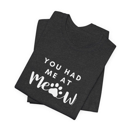 You Had Me At Meow Tee